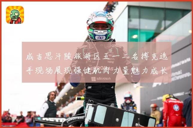 成吉思汗陵旅游区五一二名搏克选手现场展现强健肌肉力量魅力成长观察：最新赛事动态与深度分析