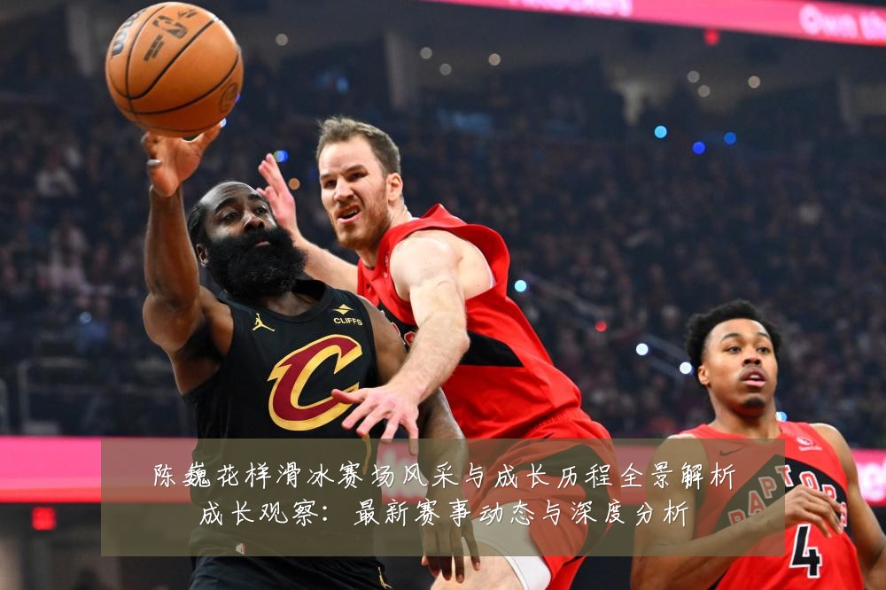 陈巍花样滑冰赛场风采与成长历程全景解析成长观察:最新赛事动态与深度分析
