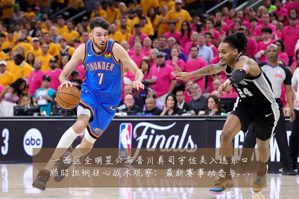 一西区全明星公布香川真司宇佐美入选东口顺昭担纲核心战术观察:最新赛事动态与深度分析